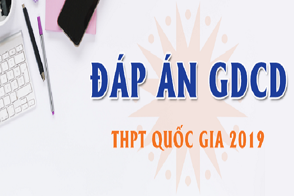 Đáp án chính thức môn Giáo dục Công dân thi THPT quốc gia 2019 của Bộ GD&ĐT