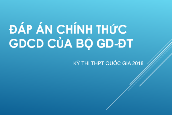Đáp án môn GDCD thi THPT quốc gia 2018 chính thức của Bộ GD-ĐT