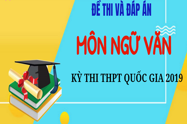 Đề thi chính thức kỳ thi THPT Quốc gia 2019 - Môn Ngữ văn