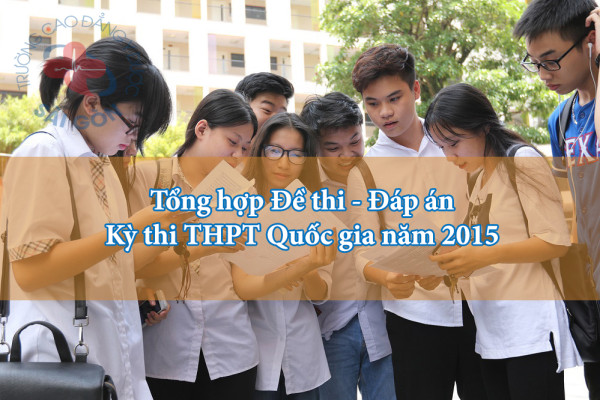 Tổng hợp Đề thi - Đáp án kỳ thi THPT Quốc gia năm 2015