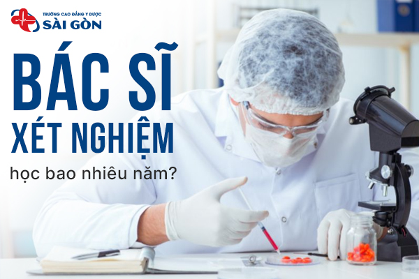 Bác sĩ Xét nghiệm học ngành gì? Bác sĩ Xét nghiệm học bao nhiêu năm?