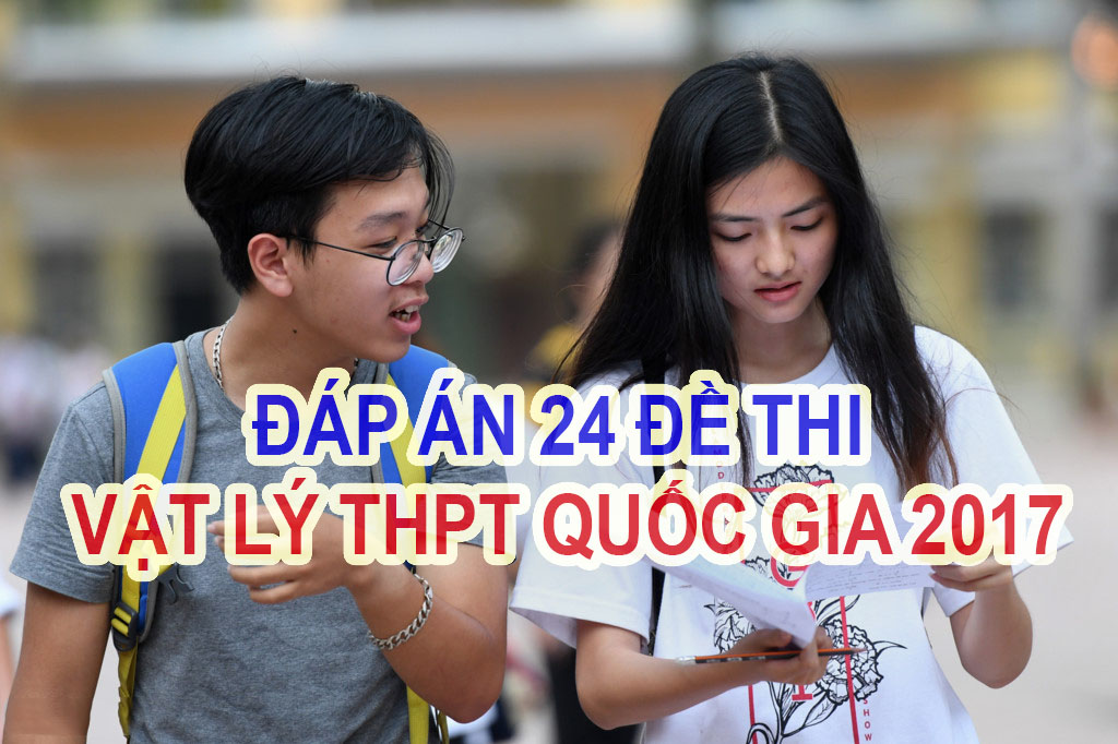 Đáp án chính thức môn Vật lý năm 2017 từ Bộ Giáo dục và Đào tạo