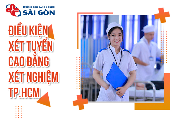 Tìm hiểu các điều kiện xét tuyển Cao đẳng Xét nghiệm TPHCM [MỚI NHẤT]