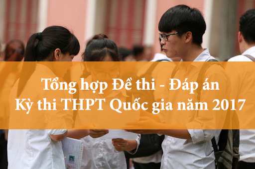 Tổng hợp Đề thi – Đáp án kỳ thi THPT Quốc gia năm 2017