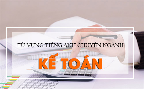 Từ điển tiếng anh chuyên ngành Kế toán được sử dụng hàng ngày